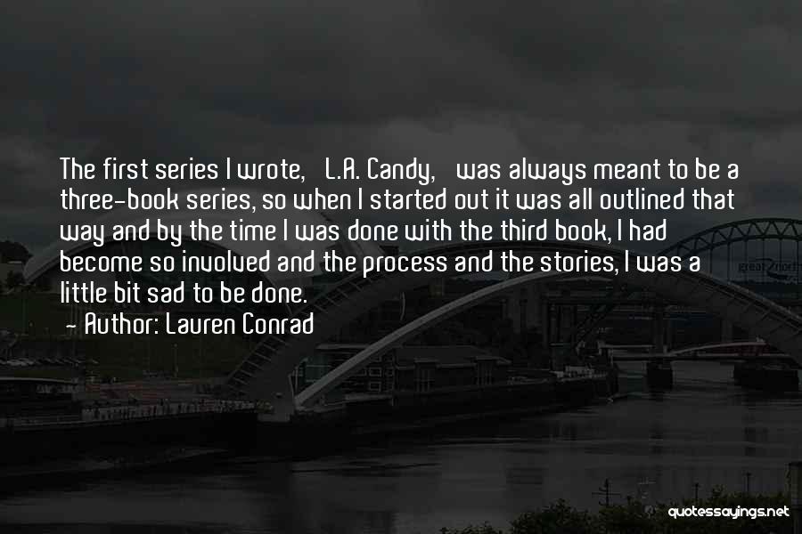 Lauren Conrad Quotes: The First Series I Wrote, 'l.a. Candy,' Was Always Meant To Be A Three-book Series, So When I Started Out