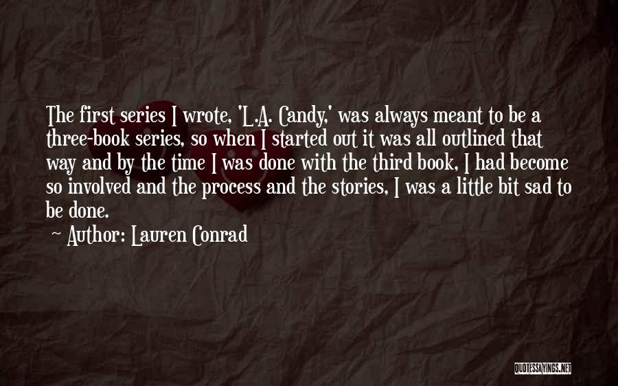 Lauren Conrad Quotes: The First Series I Wrote, 'l.a. Candy,' Was Always Meant To Be A Three-book Series, So When I Started Out