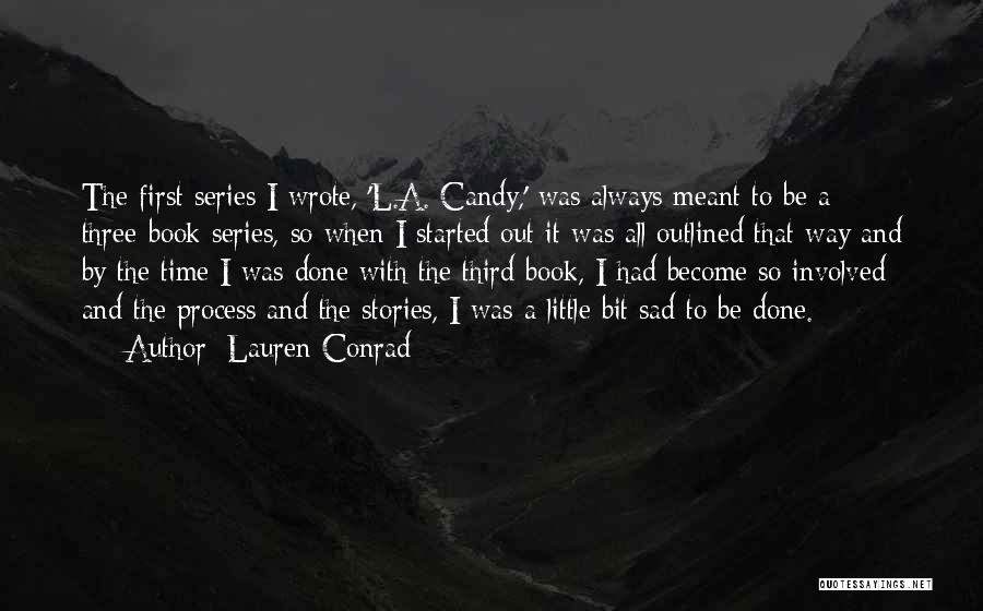 Lauren Conrad Quotes: The First Series I Wrote, 'l.a. Candy,' Was Always Meant To Be A Three-book Series, So When I Started Out