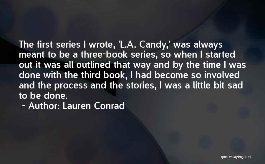 Lauren Conrad Quotes: The First Series I Wrote, 'l.a. Candy,' Was Always Meant To Be A Three-book Series, So When I Started Out