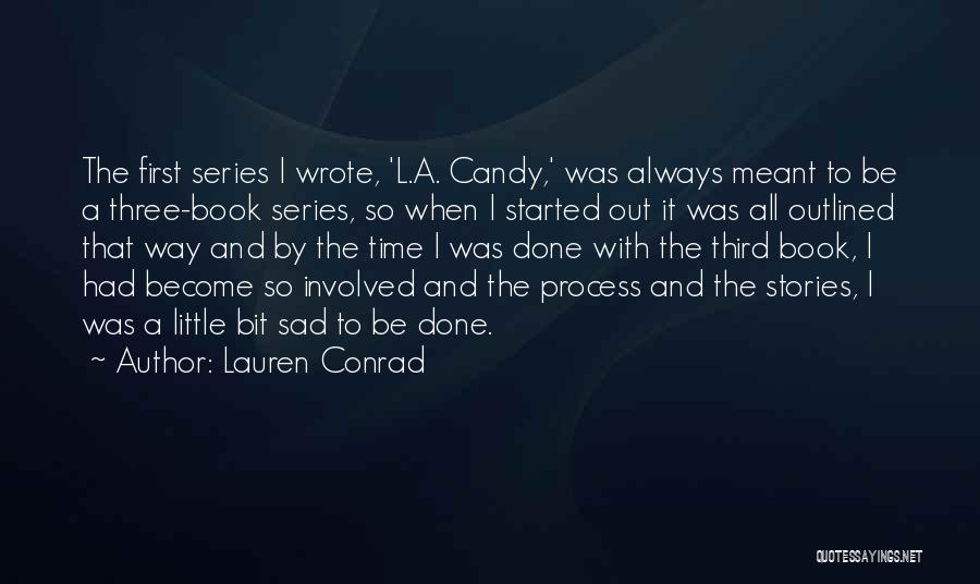 Lauren Conrad Quotes: The First Series I Wrote, 'l.a. Candy,' Was Always Meant To Be A Three-book Series, So When I Started Out