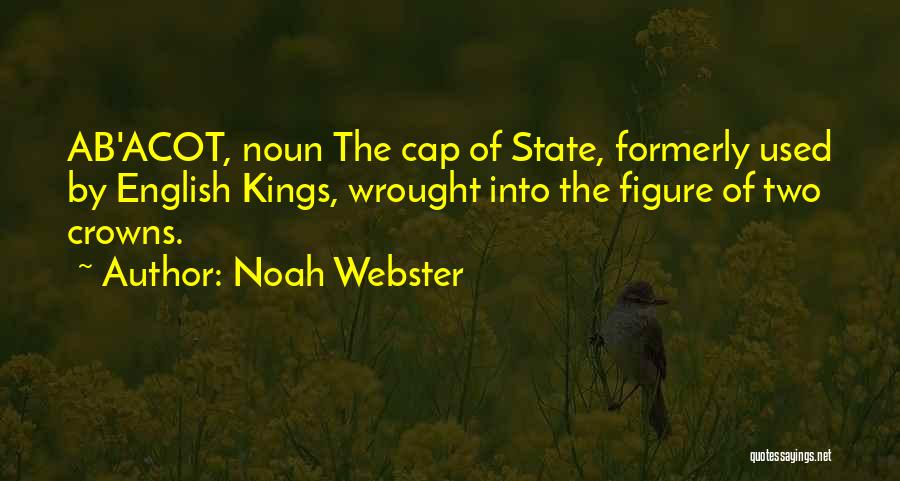 Noah Webster Quotes: Ab'acot, Noun The Cap Of State, Formerly Used By English Kings, Wrought Into The Figure Of Two Crowns.