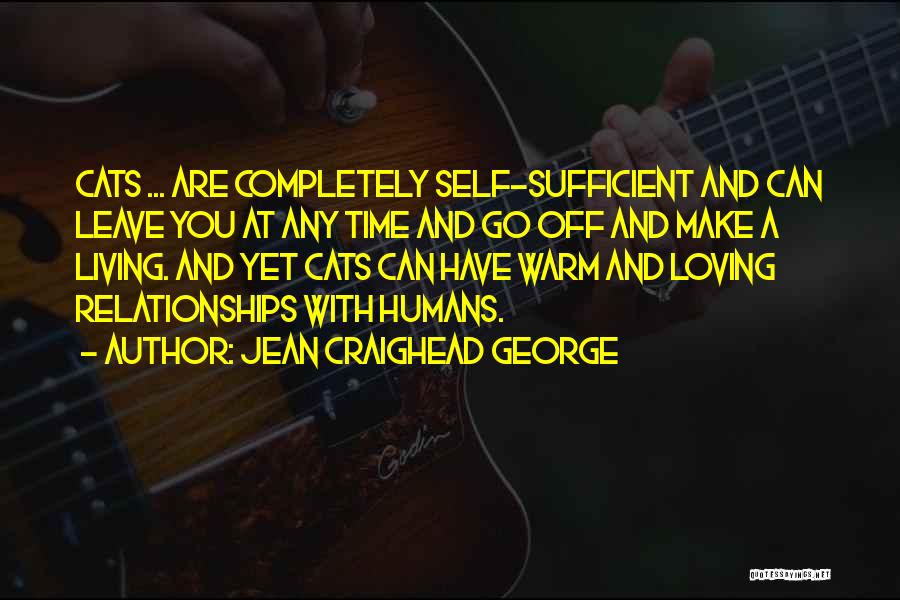 Jean Craighead George Quotes: Cats ... Are Completely Self-sufficient And Can Leave You At Any Time And Go Off And Make A Living. And