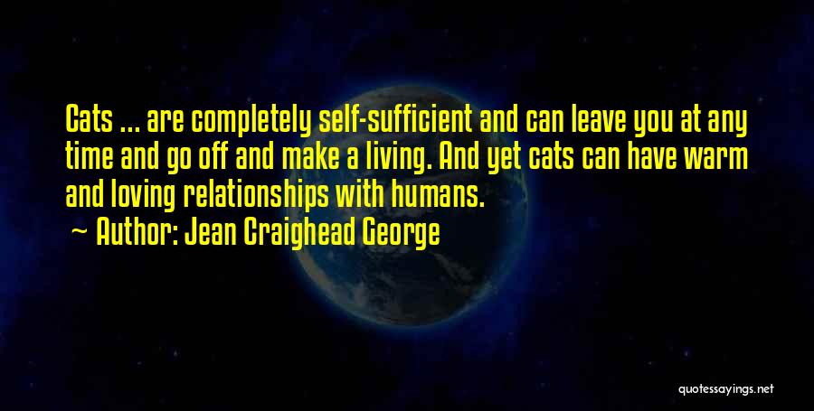 Jean Craighead George Quotes: Cats ... Are Completely Self-sufficient And Can Leave You At Any Time And Go Off And Make A Living. And