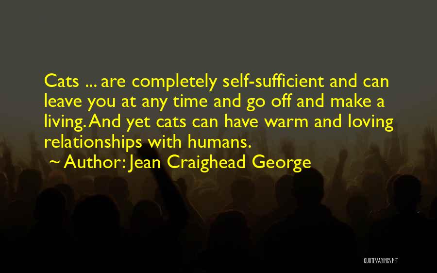 Jean Craighead George Quotes: Cats ... Are Completely Self-sufficient And Can Leave You At Any Time And Go Off And Make A Living. And