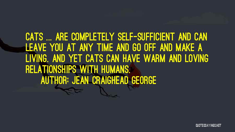 Jean Craighead George Quotes: Cats ... Are Completely Self-sufficient And Can Leave You At Any Time And Go Off And Make A Living. And