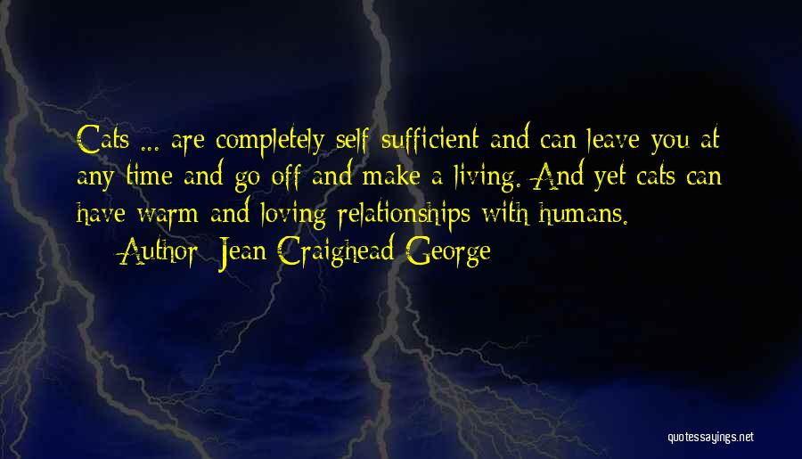 Jean Craighead George Quotes: Cats ... Are Completely Self-sufficient And Can Leave You At Any Time And Go Off And Make A Living. And