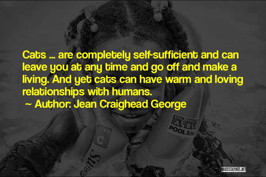 Jean Craighead George Quotes: Cats ... Are Completely Self-sufficient And Can Leave You At Any Time And Go Off And Make A Living. And