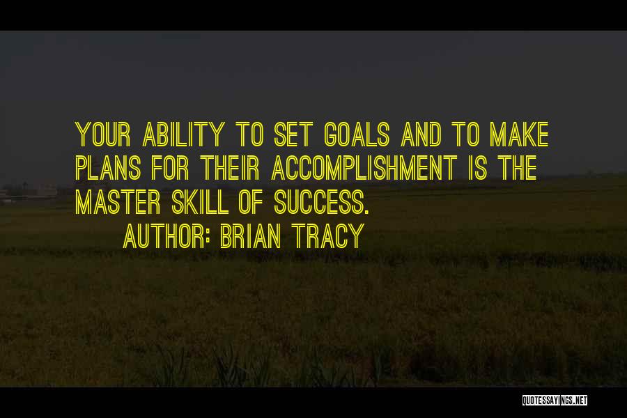 Brian Tracy Quotes: Your Ability To Set Goals And To Make Plans For Their Accomplishment Is The Master Skill Of Success.