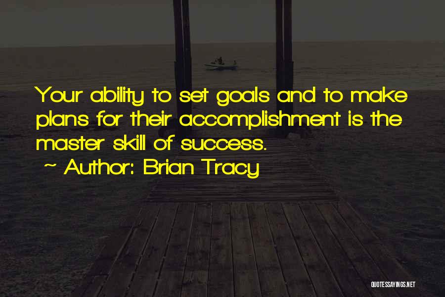 Brian Tracy Quotes: Your Ability To Set Goals And To Make Plans For Their Accomplishment Is The Master Skill Of Success.