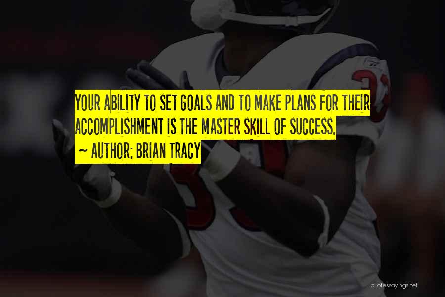 Brian Tracy Quotes: Your Ability To Set Goals And To Make Plans For Their Accomplishment Is The Master Skill Of Success.