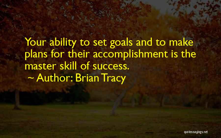 Brian Tracy Quotes: Your Ability To Set Goals And To Make Plans For Their Accomplishment Is The Master Skill Of Success.