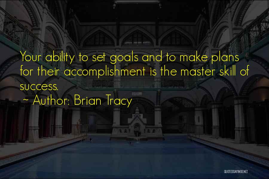 Brian Tracy Quotes: Your Ability To Set Goals And To Make Plans For Their Accomplishment Is The Master Skill Of Success.