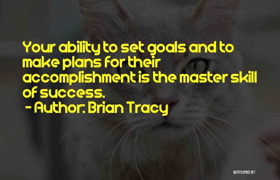 Brian Tracy Quotes: Your Ability To Set Goals And To Make Plans For Their Accomplishment Is The Master Skill Of Success.