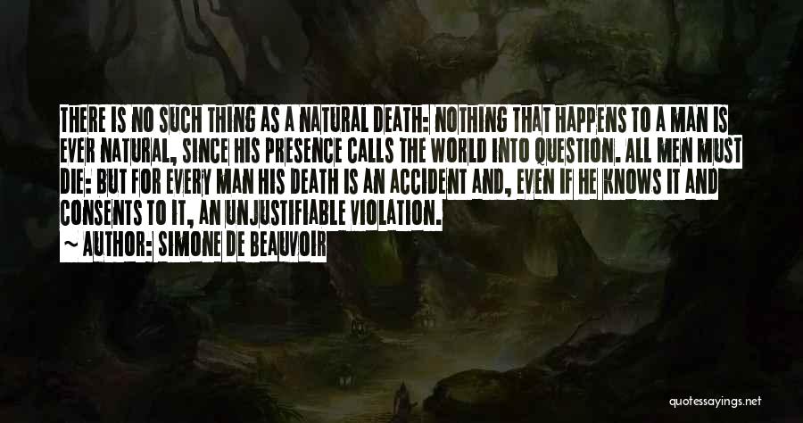 Simone De Beauvoir Quotes: There Is No Such Thing As A Natural Death: Nothing That Happens To A Man Is Ever Natural, Since His