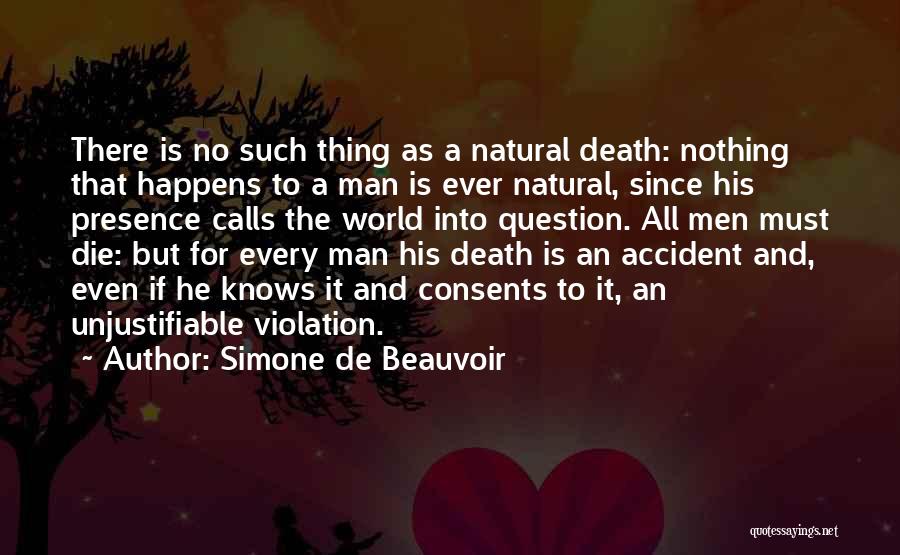 Simone De Beauvoir Quotes: There Is No Such Thing As A Natural Death: Nothing That Happens To A Man Is Ever Natural, Since His