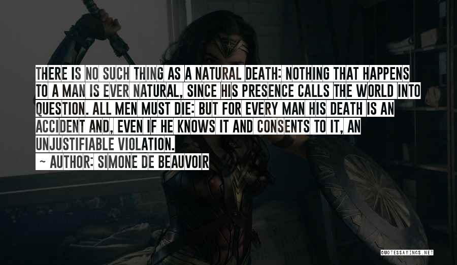 Simone De Beauvoir Quotes: There Is No Such Thing As A Natural Death: Nothing That Happens To A Man Is Ever Natural, Since His