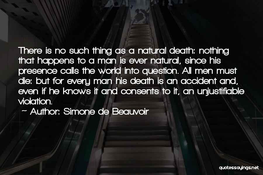 Simone De Beauvoir Quotes: There Is No Such Thing As A Natural Death: Nothing That Happens To A Man Is Ever Natural, Since His