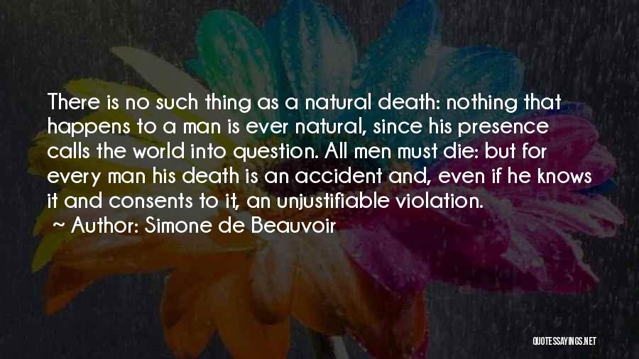 Simone De Beauvoir Quotes: There Is No Such Thing As A Natural Death: Nothing That Happens To A Man Is Ever Natural, Since His