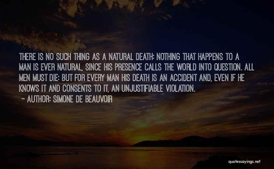 Simone De Beauvoir Quotes: There Is No Such Thing As A Natural Death: Nothing That Happens To A Man Is Ever Natural, Since His