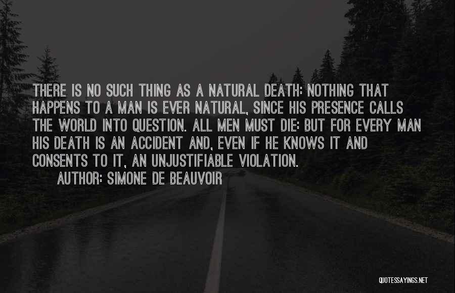 Simone De Beauvoir Quotes: There Is No Such Thing As A Natural Death: Nothing That Happens To A Man Is Ever Natural, Since His