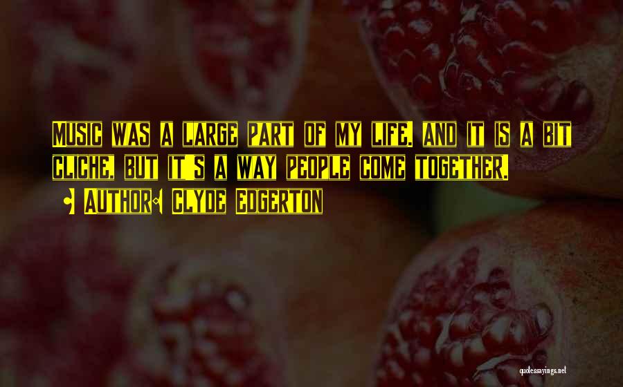 Clyde Edgerton Quotes: Music Was A Large Part Of My Life. And It Is A Bit Cliche, But It's A Way People Come