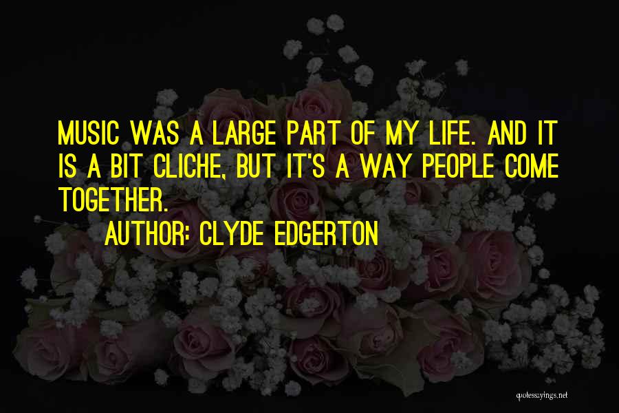 Clyde Edgerton Quotes: Music Was A Large Part Of My Life. And It Is A Bit Cliche, But It's A Way People Come