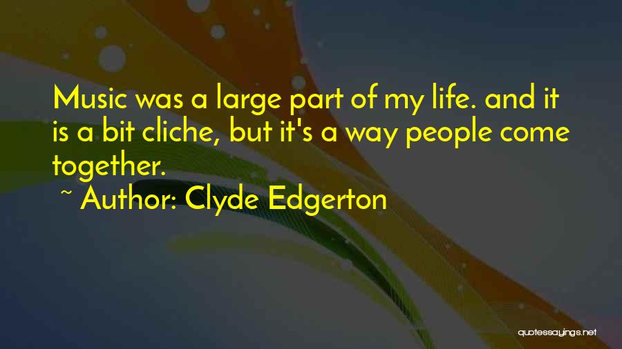 Clyde Edgerton Quotes: Music Was A Large Part Of My Life. And It Is A Bit Cliche, But It's A Way People Come