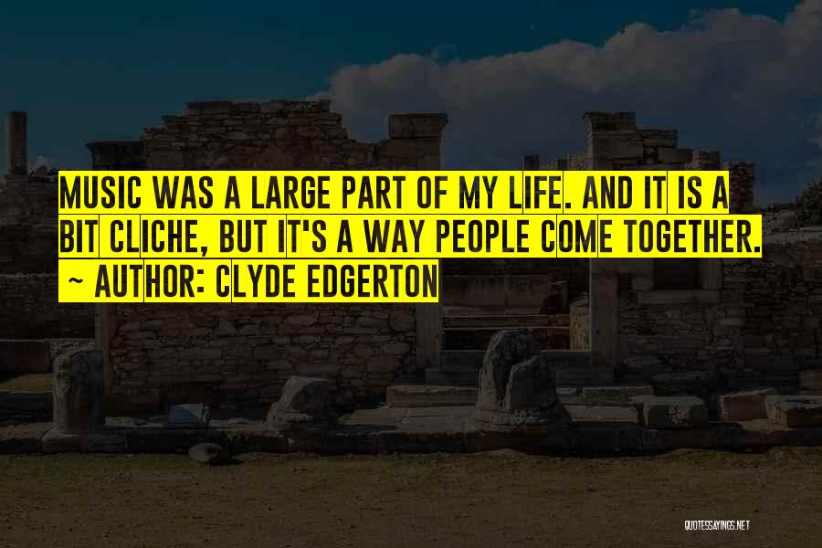 Clyde Edgerton Quotes: Music Was A Large Part Of My Life. And It Is A Bit Cliche, But It's A Way People Come