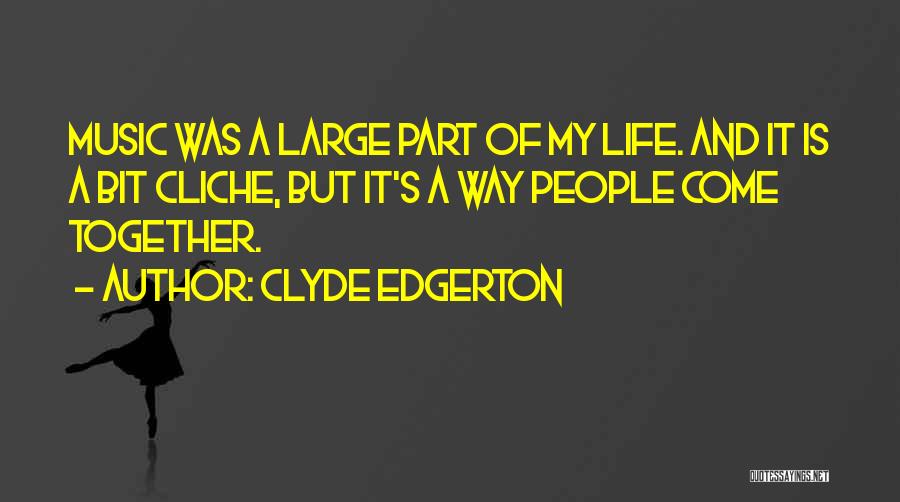 Clyde Edgerton Quotes: Music Was A Large Part Of My Life. And It Is A Bit Cliche, But It's A Way People Come