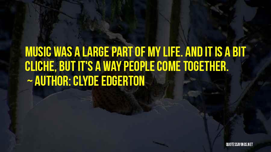 Clyde Edgerton Quotes: Music Was A Large Part Of My Life. And It Is A Bit Cliche, But It's A Way People Come