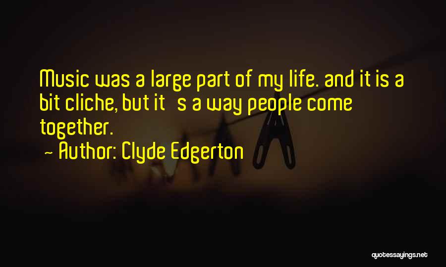 Clyde Edgerton Quotes: Music Was A Large Part Of My Life. And It Is A Bit Cliche, But It's A Way People Come