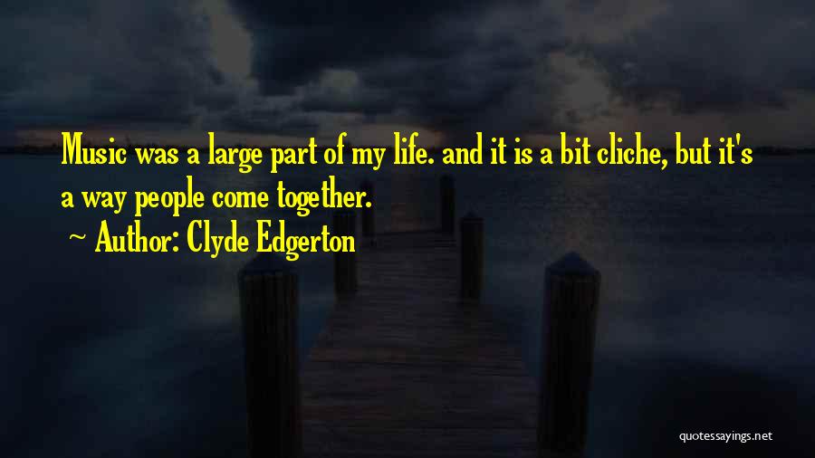 Clyde Edgerton Quotes: Music Was A Large Part Of My Life. And It Is A Bit Cliche, But It's A Way People Come