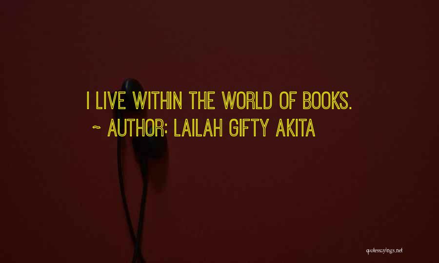 Lailah Gifty Akita Quotes: I Live Within The World Of Books.