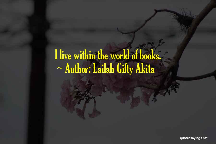 Lailah Gifty Akita Quotes: I Live Within The World Of Books.