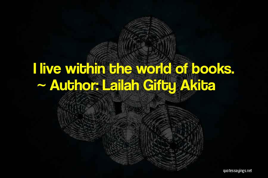 Lailah Gifty Akita Quotes: I Live Within The World Of Books.