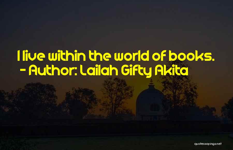 Lailah Gifty Akita Quotes: I Live Within The World Of Books.