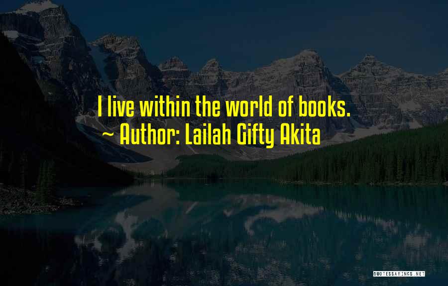 Lailah Gifty Akita Quotes: I Live Within The World Of Books.