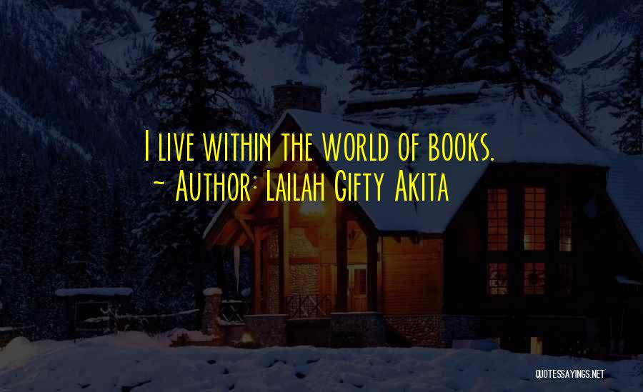 Lailah Gifty Akita Quotes: I Live Within The World Of Books.