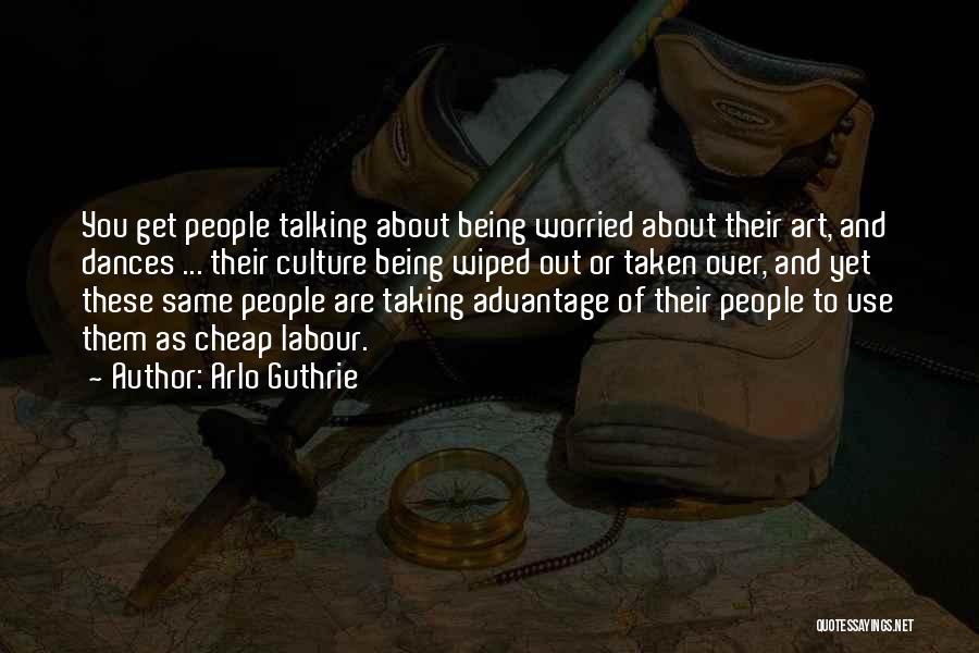 Arlo Guthrie Quotes: You Get People Talking About Being Worried About Their Art, And Dances ... Their Culture Being Wiped Out Or Taken