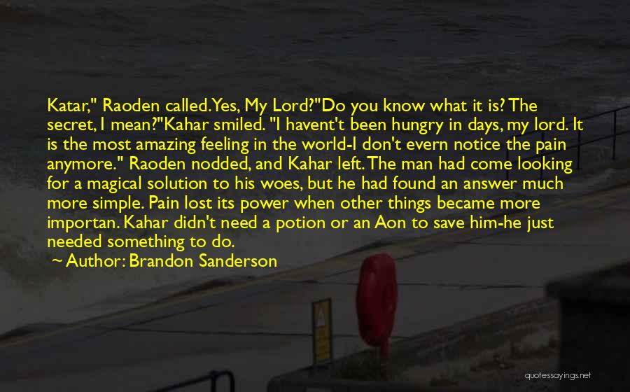 Brandon Sanderson Quotes: Katar, Raoden Called.yes, My Lord?do You Know What It Is? The Secret, I Mean?kahar Smiled. I Havent't Been Hungry In