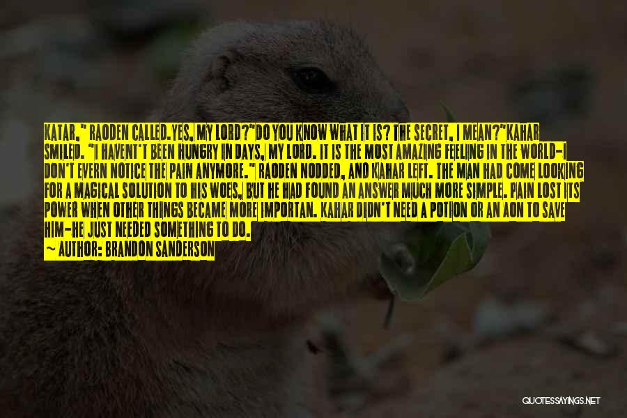 Brandon Sanderson Quotes: Katar, Raoden Called.yes, My Lord?do You Know What It Is? The Secret, I Mean?kahar Smiled. I Havent't Been Hungry In