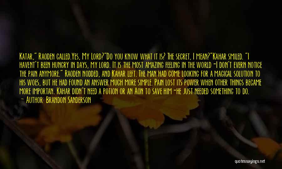 Brandon Sanderson Quotes: Katar, Raoden Called.yes, My Lord?do You Know What It Is? The Secret, I Mean?kahar Smiled. I Havent't Been Hungry In