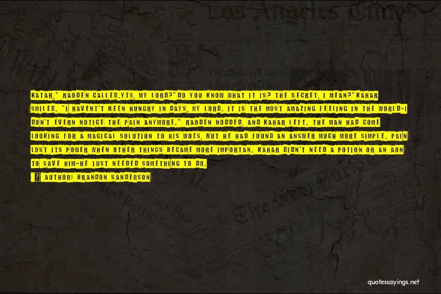 Brandon Sanderson Quotes: Katar, Raoden Called.yes, My Lord?do You Know What It Is? The Secret, I Mean?kahar Smiled. I Havent't Been Hungry In