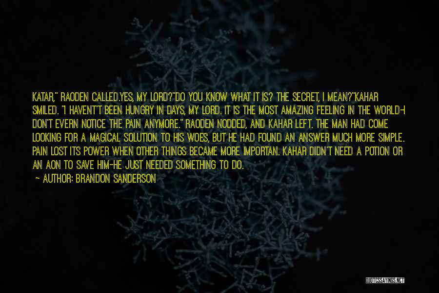 Brandon Sanderson Quotes: Katar, Raoden Called.yes, My Lord?do You Know What It Is? The Secret, I Mean?kahar Smiled. I Havent't Been Hungry In