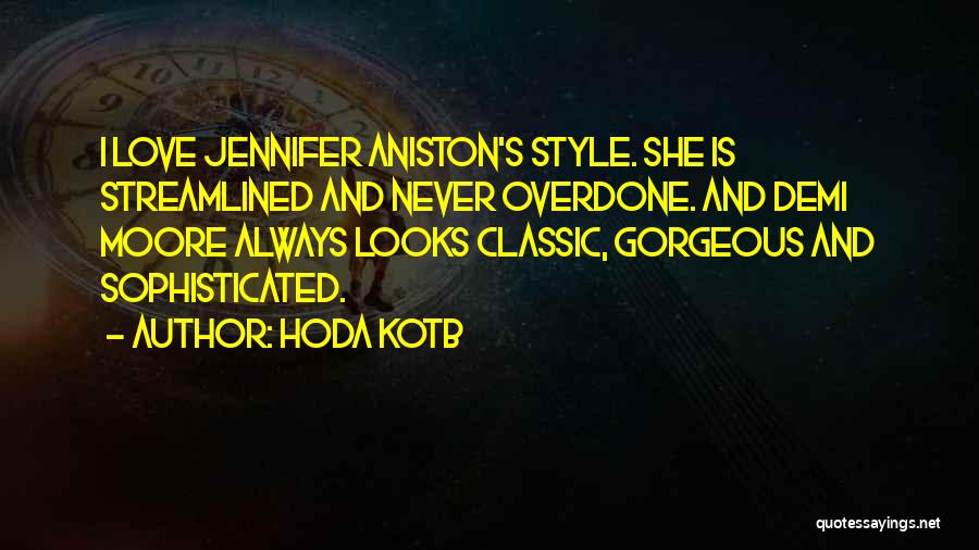Hoda Kotb Quotes: I Love Jennifer Aniston's Style. She Is Streamlined And Never Overdone. And Demi Moore Always Looks Classic, Gorgeous And Sophisticated.