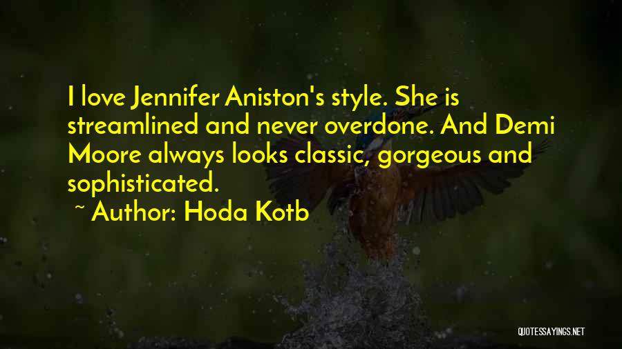 Hoda Kotb Quotes: I Love Jennifer Aniston's Style. She Is Streamlined And Never Overdone. And Demi Moore Always Looks Classic, Gorgeous And Sophisticated.
