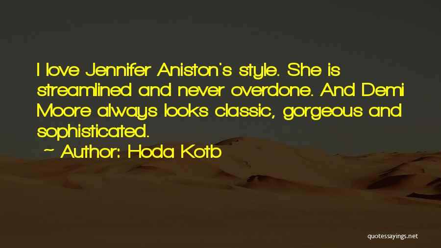 Hoda Kotb Quotes: I Love Jennifer Aniston's Style. She Is Streamlined And Never Overdone. And Demi Moore Always Looks Classic, Gorgeous And Sophisticated.