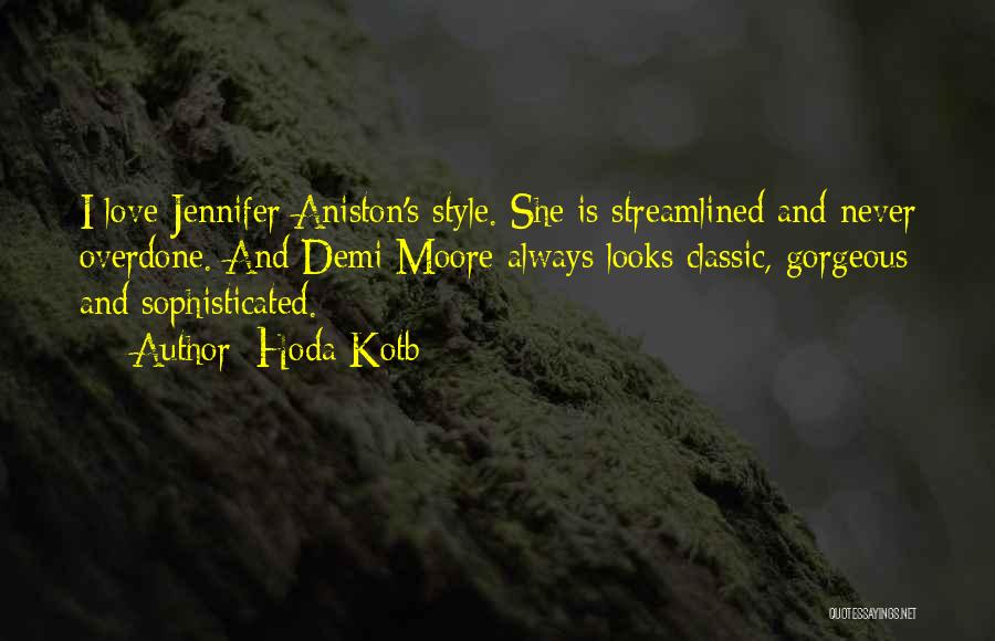 Hoda Kotb Quotes: I Love Jennifer Aniston's Style. She Is Streamlined And Never Overdone. And Demi Moore Always Looks Classic, Gorgeous And Sophisticated.
