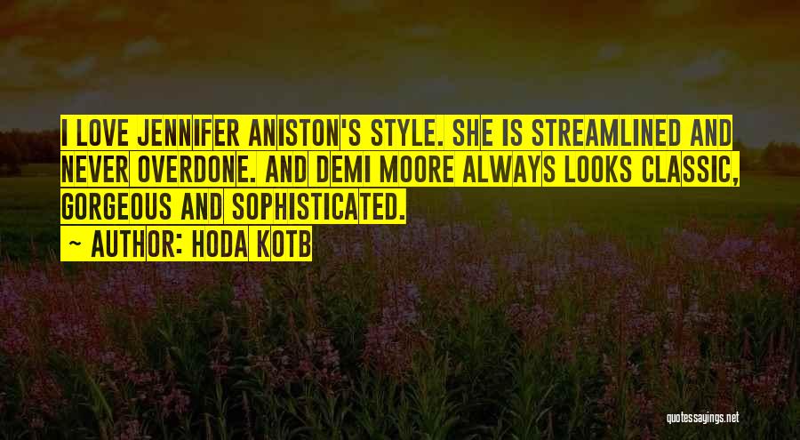 Hoda Kotb Quotes: I Love Jennifer Aniston's Style. She Is Streamlined And Never Overdone. And Demi Moore Always Looks Classic, Gorgeous And Sophisticated.
